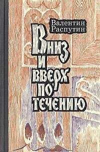 Валентин Распутин - Вниз и вверх по течению - Читать | Читать онлайн | Читаемые книги читать онлайн бесплатно | booksread-online.com