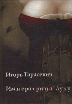 Игорь Тарасевич - Императрица Лулу - Читать 📖 Читать онлайн 👀 Читаемые книги читать онлайн бесплатно 🔥 booksread-online.com
