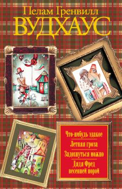 Пелам Вудхаус - Что-нибудь эдакое. Летняя гроза. Задохнуться можно. Дядя Фред весенней порой (сборник) - Читать 📖 Читать онлайн 👀 Читаемые книги читать онлайн бесплатно 🔥 booksread-online.com