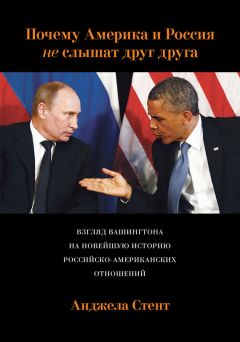 Анджела Стент - Почему Америка и Россия не слышат друг друга? Взгляд Вашингтона на новейшую историю российско-американских отношений - Читать 📖 Читать онлайн 👀 Читаемые книги читать онлайн бесплатно 🔥 booksread-online.com