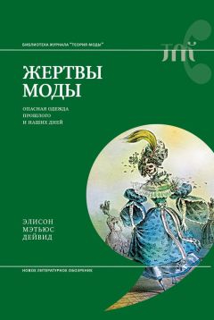 Элисон Мэтьюс Дейвид - Жертвы моды. Опасная одежда прошлого и наших дней - Читать 📖 Читать онлайн 👀 Читаемые книги читать онлайн бесплатно 🔥 booksread-online.com