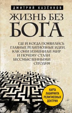 Дмитрий Казеннов - Жизнь без бога. Где и когда появились главные религиозные идеи, как они изменили мир и почему стали бессмысленными сегодня - Читать 📖 Читать онлайн 👀 Читаемые книги читать онлайн бесплатно 🔥 booksread-online.com