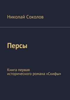 Николай Соколов - Персы. Книга первая исторического романа «Скифы» - Читать 📖 Читать онлайн 👀 Читаемые книги читать онлайн бесплатно 🔥 booksread-online.com