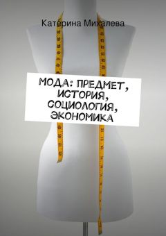 Катерина Михалева - Мода: предмет, история, социология, экономика - Читать 📖 Читать онлайн 👀 Читаемые книги читать онлайн бесплатно 🔥 booksread-online.com