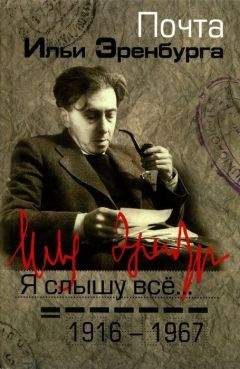 Борис Фрезинский - Я слышу все… Почта Ильи Эренбурга 1916 — 1967 - Читать 📖 Читать онлайн 👀 Читаемые книги читать онлайн бесплатно 🔥 booksread-online.com
