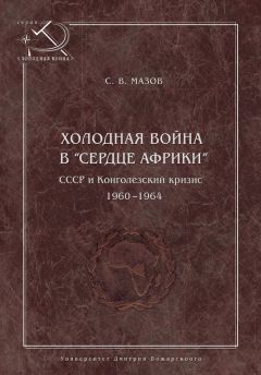 Сергей Мазов - Холодная война в «сердце Африки». СССР и конголезский кризис, 1960–1964 - Читать 📖 Читать онлайн 👀 Читаемые книги читать онлайн бесплатно 🔥 booksread-online.com
