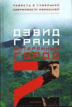 Дэвид Гранн - Затерянный город Z. Повесть о гибельной одержимости Амазонией - Читать 📖 Читать онлайн 👀 Читаемые книги читать онлайн бесплатно 🔥 booksread-online.com