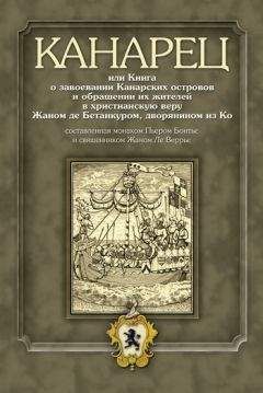 Е. Кривушина - Канарец, или Книга о завоевании Канарских островов и обращении их жителей в христианскую веру Жаном де Бетанкуром, дворянином из Ко, составленная монахом Пьером Бонтье и священником Жаном Ле Веррье - Читать | Читать онлайн | Читаемые книги читать онлайн бесплатно | booksread-online.com