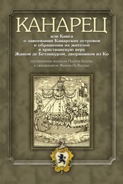 Иван Кривушин - Канарец, или Книга о завоевании Канарских островов и обращении их жителей в христианскую веру Жаном де Бетанкуром, дворянином из Ко, составленная монахом Пьером Бонтье и священником Жаном Ле Веррье - Читать 📖 Читать онлайн 👀 Читаемые книги читать онлайн бесплатно 🔥 booksread-online.com