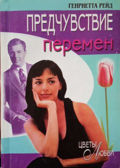 Генриетта Рейд - Предчувствие перемен - Читать 📖 Читать онлайн 👀 Читаемые книги читать онлайн бесплатно 🔥 booksread-online.com