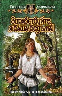 Татьяна Андрианова - Здравствуйте, я ваша ведьма! - Читать 📖 Читать онлайн 👀 Читаемые книги читать онлайн бесплатно 🔥 booksread-online.com