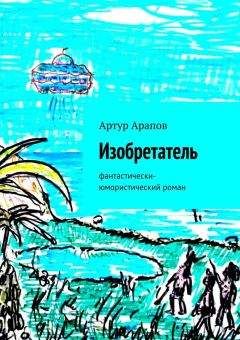Артур Арапов - Изобретатель - Читать | Читать онлайн | Читаемые книги читать онлайн бесплатно | booksread-online.com