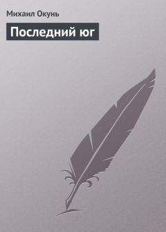 Михаил Окунь - Последний юг - Читать 📖 Читать онлайн 👀 Читаемые книги читать онлайн бесплатно 🔥 booksread-online.com