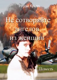 Роузи Кукла - Не сотворяйте ангелов из женщин - Читать 📖 Читать онлайн 👀 Читаемые книги читать онлайн бесплатно 🔥 booksread-online.com