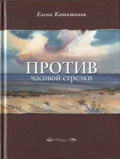 Елена Катишонок - Против часовой стрелки - Читать | Читать онлайн | Читаемые книги читать онлайн бесплатно | booksread-online.com
