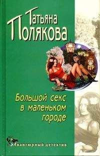 Татьяна Полякова - Большой секс в маленьком городе - Читать 📖 Читать онлайн 👀 Читаемые книги читать онлайн бесплатно 🔥 booksread-online.com