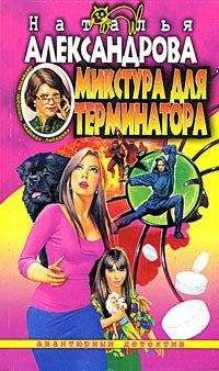Наталья Александрова - Микстура для терминатора - Читать 📖 Читать онлайн 👀 Читаемые книги читать онлайн бесплатно 🔥 booksread-online.com