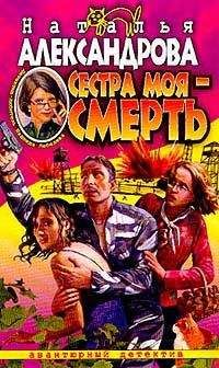 Наталья Александрова - Сестра моя — смерть - Читать 📖 Читать онлайн 👀 Читаемые книги читать онлайн бесплатно 🔥 booksread-online.com