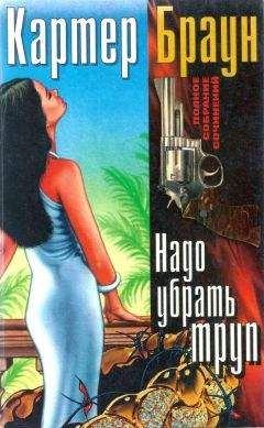 Картер Браун - Т.12. Надо убрать труп [Внезапная насильственная смерть. Могилы,которые я раскапываю. Страстная язычница. Надо убрать труп] - Читать | Читать онлайн | Читаемые книги читать онлайн бесплатно | booksread-online.com
