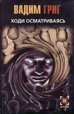 Вадим Григ - Ходи осматриваясь - Читать 📖 Читать онлайн 👀 Читаемые книги читать онлайн бесплатно 🔥 booksread-online.com