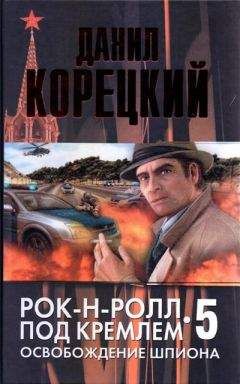 Данил Корецкий - Рок-н-ролл под Кремлем. Книга 5. Освобождение шпиона - Читать 📖 Читать онлайн 👀 Читаемые книги читать онлайн бесплатно 🔥 booksread-online.com