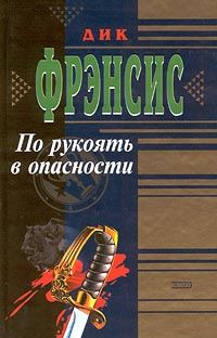 Дик Фрэнсис - По рукоять в опасности - Читать 📖 Читать онлайн 👀 Читаемые книги читать онлайн бесплатно 🔥 booksread-online.com