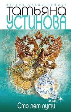 Татьяна Устинова - Сто лет пути - Читать 📖 Читать онлайн 👀 Читаемые книги читать онлайн бесплатно 🔥 booksread-online.com