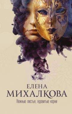 Елена Михалкова - Нежные листья, ядовитые корни - Читать 📖 Читать онлайн 👀 Читаемые книги читать онлайн бесплатно 🔥 booksread-online.com