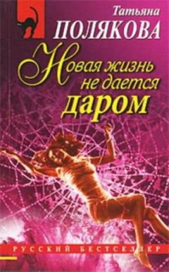 Татьяна Полякова - Новая жизнь не дается даром - Читать 📖 Читать онлайн 👀 Читаемые книги читать онлайн бесплатно 🔥 booksread-online.com