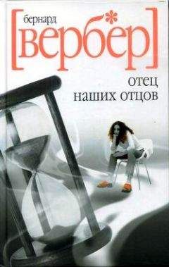 Бернард Вербер - Отец наших отцов - Читать 📖 Читать онлайн 👀 Читаемые книги читать онлайн бесплатно 🔥 booksread-online.com