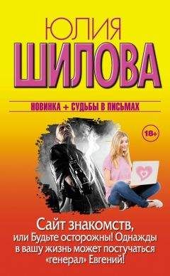 Юлия Шилова - Сайт знакомств, или Будьте осторожны! Однажды в вашу жизнь может постучаться «генерал» Евгений! - Читать 📖 Читать онлайн 👀 Читаемые книги читать онлайн бесплатно 🔥 booksread-online.com
