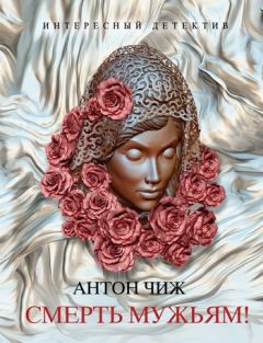 Антон Чиж - Смерть мужьям! - Читать 📖 Читать онлайн 👀 Читаемые книги читать онлайн бесплатно 🔥 booksread-online.com