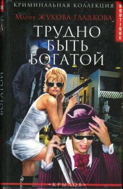 Мария Жукова-Гладкова - Трудно быть богатой - Читать | Читать онлайн | Читаемые книги читать онлайн бесплатно | booksread-online.com