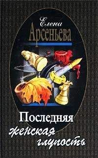 Елена Арсеньева - Последняя женская глупость - Читать 📖 Читать онлайн 👀 Читаемые книги читать онлайн бесплатно 🔥 booksread-online.com