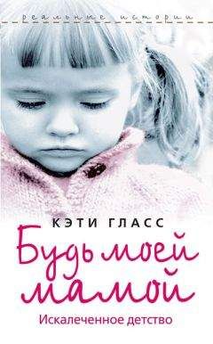 Кэти Гласс - Будь моей мамой. Искалеченное детство - Читать 📖 Читать онлайн 👀 Читаемые книги читать онлайн бесплатно 🔥 booksread-online.com