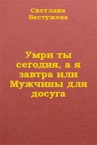 Светлана Бестужева-Лада - Умри ты сегодня, а я завтра или Мужчины для досуга - Читать 📖 Читать онлайн 👀 Читаемые книги читать онлайн бесплатно 🔥 booksread-online.com