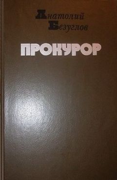 Анатолий Безуглов - Прокурор - Читать | Читать онлайн | Читаемые книги читать онлайн бесплатно | booksread-online.com