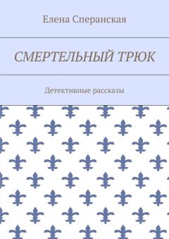 Елена Сперанская - Смертельный трюк. Детективные рассказы - Читать 📖 Читать онлайн 👀 Читаемые книги читать онлайн бесплатно 🔥 booksread-online.com