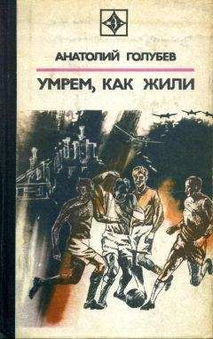 Анатолий Голубев - Умрем, как жили - Читать 📖 Читать онлайн 👀 Читаемые книги читать онлайн бесплатно 🔥 booksread-online.com