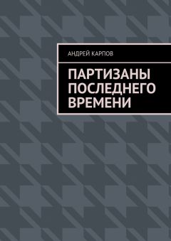 Андрей Карпов - Партизаны последнего времени - Читать 📖 Читать онлайн 👀 Читаемые книги читать онлайн бесплатно 🔥 booksread-online.com
