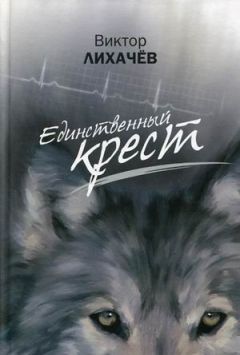 Виктор Лихачев - Единственный крест - Читать 📖 Читать онлайн 👀 Читаемые книги читать онлайн бесплатно 🔥 booksread-online.com