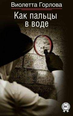 Виолетта Горлова - Как пальцы в воде - Читать 📖 Читать онлайн 👀 Читаемые книги читать онлайн бесплатно 🔥 booksread-online.com