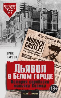Эрик Ларсон - Дьявол в Белом городе. История серийного маньяка Холмса - Читать 📖 Читать онлайн 👀 Читаемые книги читать онлайн бесплатно 🔥 booksread-online.com