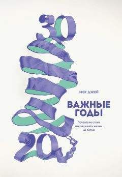 Мэг Джей - Важные годы. Почему не стоит откладывать жизнь на потом - Читать 📖 Читать онлайн 👀 Читаемые книги читать онлайн бесплатно 🔥 booksread-online.com