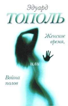 Эдуард Тополь - Женское время, или Война полов - Читать 📖 Читать онлайн 👀 Читаемые книги читать онлайн бесплатно 🔥 booksread-online.com