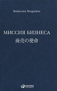 Коносуке Мацусита - Миссия бизнеса - Читать 📖 Читать онлайн 👀 Читаемые книги читать онлайн бесплатно 🔥 booksread-online.com