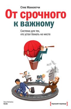 Стив Макклетчи - От срочного к важному: система для тех, кто устал бежать на месте - Читать 📖 Читать онлайн 👀 Читаемые книги читать онлайн бесплатно 🔥 booksread-online.com