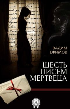 Вадим Ефимов - Шесть писем мертвеца - Читать 📖 Читать онлайн 👀 Читаемые книги читать онлайн бесплатно 🔥 booksread-online.com