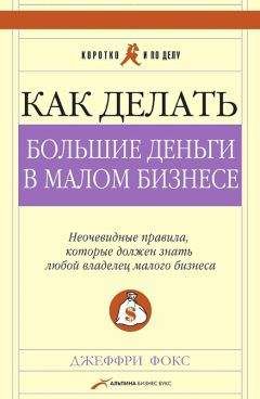 Джеффри Фокс - Как делать большие деньги в малом бизнесе. Неочевидные правила, которые должен знать любой владелец малого бизнеса - Читать 📖 Читать онлайн 👀 Читаемые книги читать онлайн бесплатно 🔥 booksread-online.com