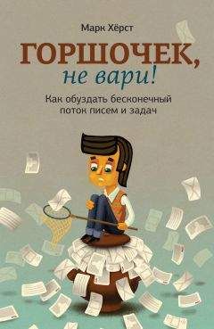 Марк Хёрст - Горшочек, не вари! Как обуздать бесконечный поток писем и задач - Читать 📖 Читать онлайн 👀 Читаемые книги читать онлайн бесплатно 🔥 booksread-online.com